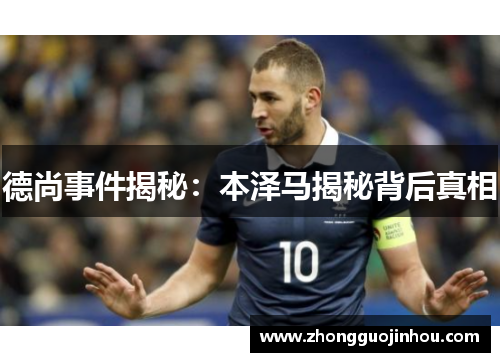 德尚事件揭秘：本泽马揭秘背后真相